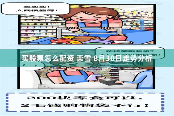 买股票怎么配资 栾雪 8月30日走势分析
