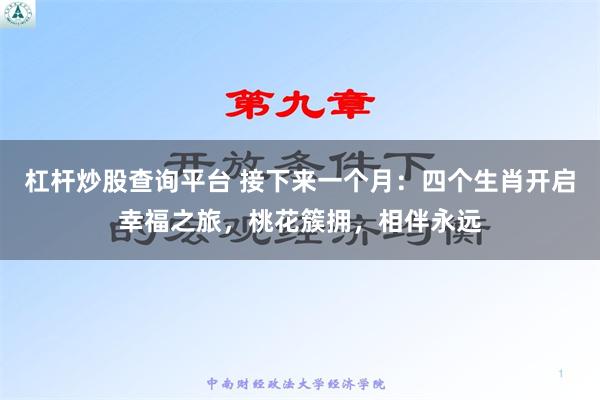杠杆炒股查询平台 接下来一个月：四个生肖开启幸福之旅，桃花簇拥，相伴永远
