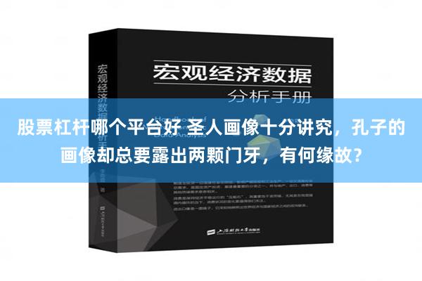 股票杠杆哪个平台好 圣人画像十分讲究，孔子的画像却总要露出两颗门牙，有何缘故？