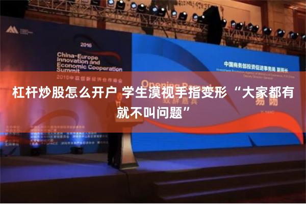 杠杆炒股怎么开户 学生漠视手指变形 “大家都有就不叫问题”