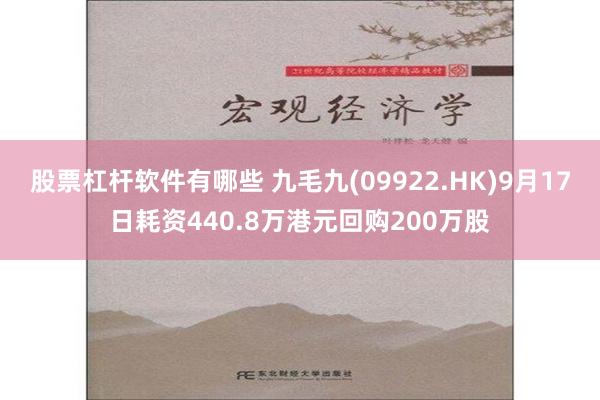 股票杠杆软件有哪些 九毛九(09922.HK)9月17日耗资440.8万港元回购200万股