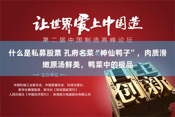 什么是私募股票 孔府名菜“神仙鸭子”，肉质滑嫩原汤鲜美，鸭菜中的极品