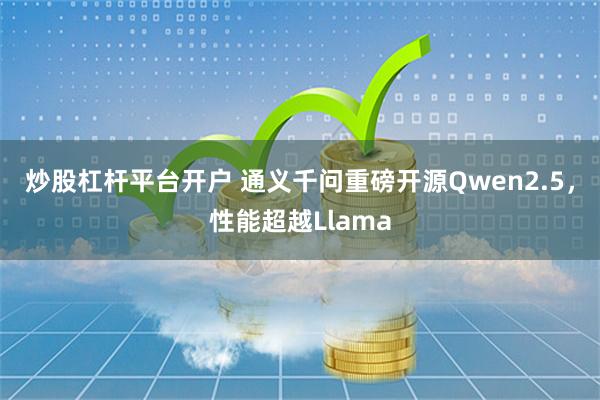 炒股杠杆平台开户 通义千问重磅开源Qwen2.5，性能超越Llama