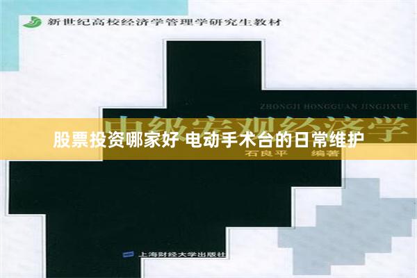 股票投资哪家好 电动手术台的日常维护