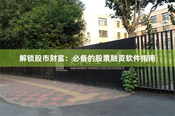 解锁股市财富：必备的股票融资软件指南