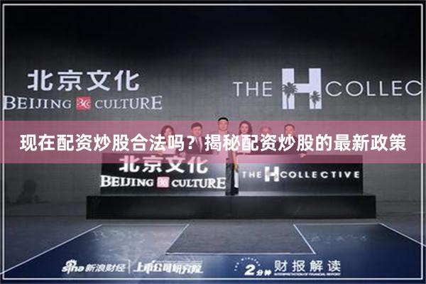 现在配资炒股合法吗？揭秘配资炒股的最新政策