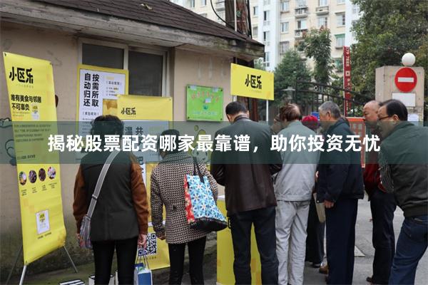 揭秘股票配资哪家最靠谱，助你投资无忧