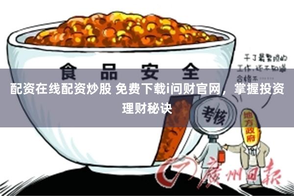 配资在线配资炒股 免费下载i问财官网，掌握投资理财秘诀