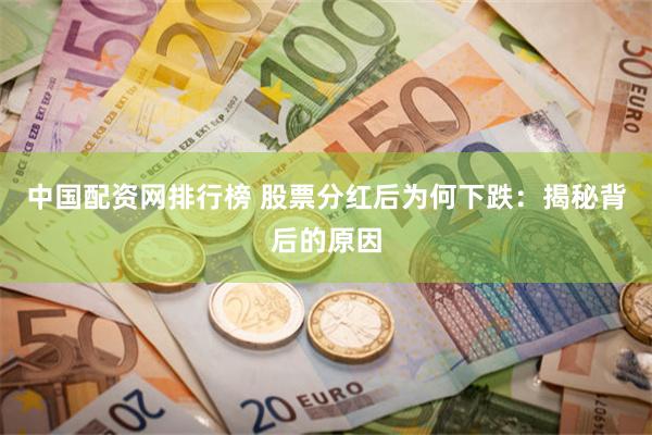 中国配资网排行榜 股票分红后为何下跌：揭秘背后的原因