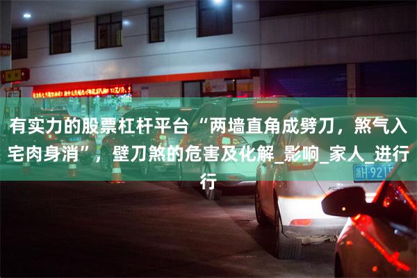 有实力的股票杠杆平台 “两墙直角成劈刀，煞气入宅肉身消”，壁刀煞的危害及化解_影响_家人_进行