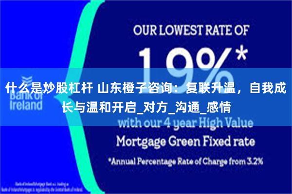 什么是炒股杠杆 山东橙子咨询:复联升温,自我成长与温和开启_对方_沟通_感情