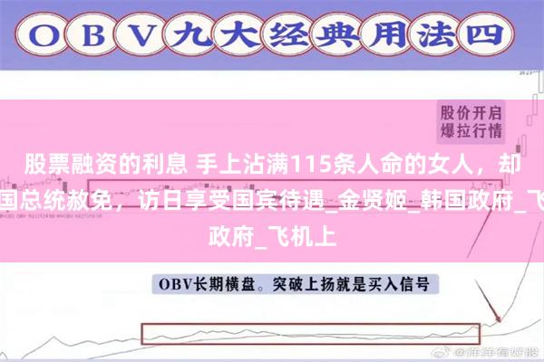 股票融资的利息 手上沾满115条人命的女人，却被韩国总统赦免，访日享受国宾待遇_金贤姬_韩国政府_飞机上