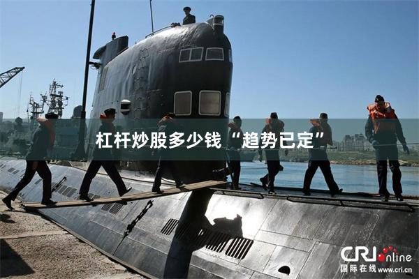 杠杆炒股多少钱 “趋势已定”