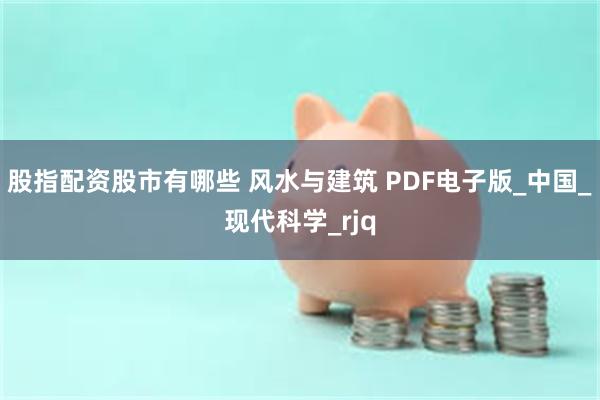 股指配资股市有哪些 风水与建筑 PDF电子版_中国_现代科学_rjq