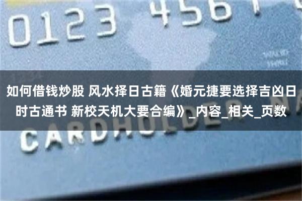 如何借钱炒股 风水择日古籍《婚元捷要选择吉凶日时古通书 新校天机大要合编》_内容_相关_页数